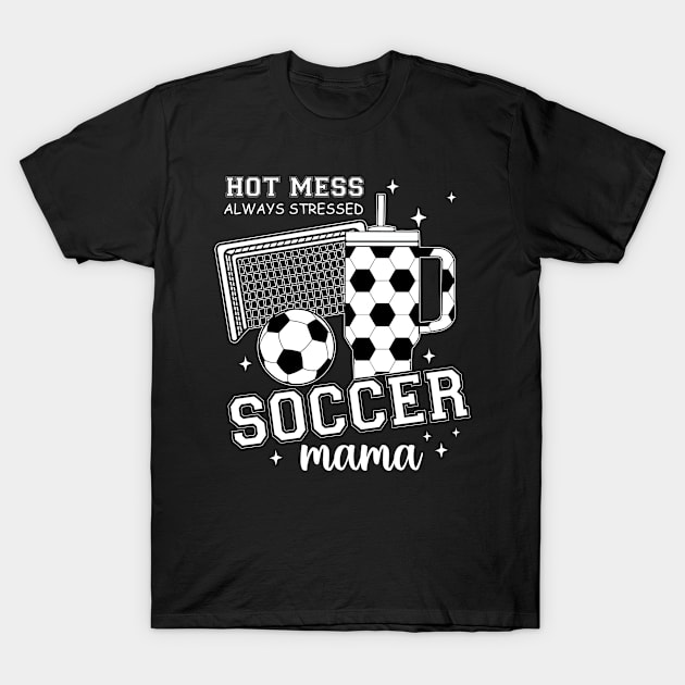 Hot Mess Soccer Mama, Soccer Mom, Soccer Season, Soccer Team, Mothers Day T-Shirt by artbyGreen